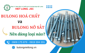 Nên dùng bulong hóa chất hay bulong nở sắt?